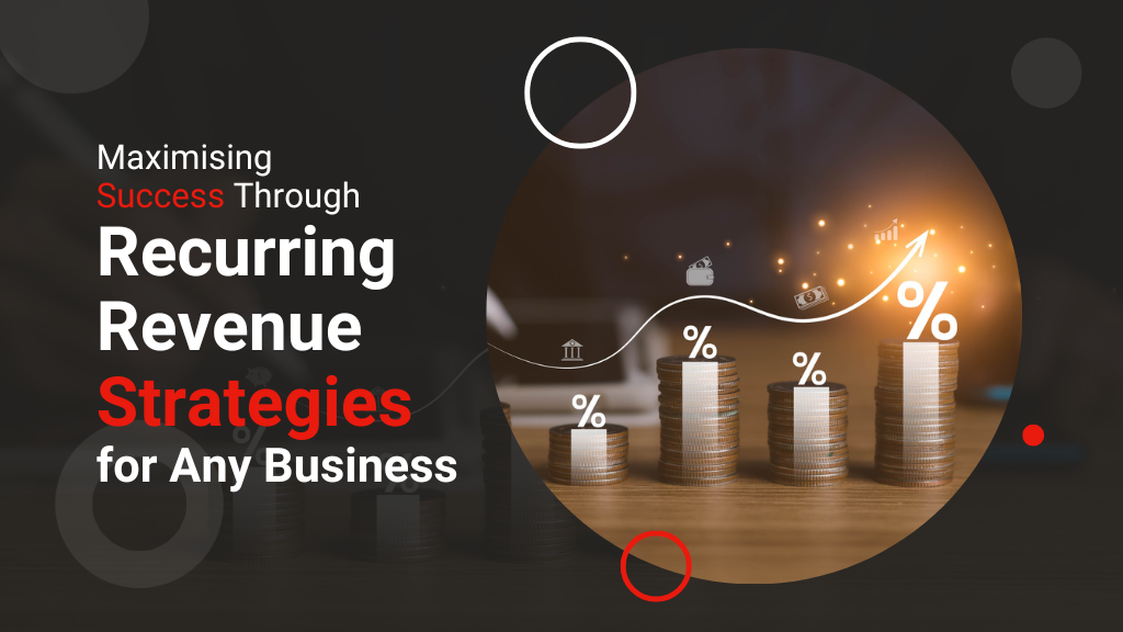 Maximising Success Through Recurring Revenue Strategies for Any Business Maximising Success Through Recurring Revenue Strategies for Any Business